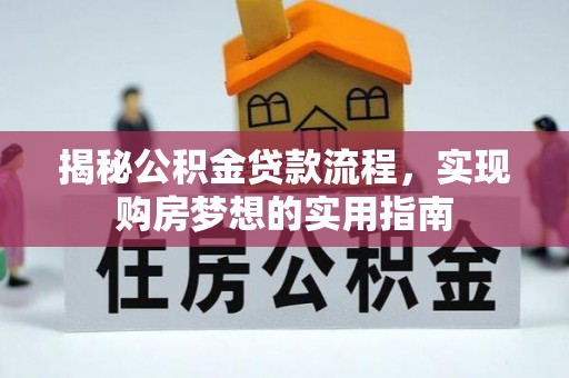 仙游揭秘公积金贷款流程，实现购房梦想的实用指南